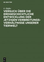 Versuch UEber Die Erdgeschichtliche Entwicklung Der Jetzigen Verbreitungsverhaltnisse Unserer Tierwelt