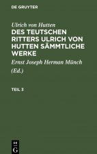 Ulrich Von Hutten: Des Teutschen Ritters Ulrich Von Hutten Sammtliche Werke. Teil 3