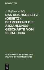 Das Reichsgesetz (Gesetz), Betreffend Die Abzahlungsgeschafte Vom 16. Mai 1894