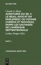 Claude Le Beau: Aventures Du Sr. C. Le Beau, Avocat En Parlement, Ou Voyage Curieux Et Nouveau, Parmi Les Sauvages de l'Amerique Septentrionale. Part