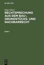 Hugo Glaser: Rechtsprechung Aus Dem Bau-, Grundstucks- Und Nachbarrecht. Band 1