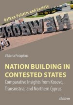 Nation Building in Contested States - Comparative Insights from Kosovo, Transnistria, and Northern Cyprus