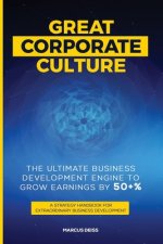 Great Corporate Culture - The Ultimate Business Development Engine to Grow Earnings by 50+%: A Strategy Handbook for Extraordinary Business Developmen