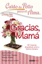 Caldo de Pollo Para El Alma: Gracias, Mamá: 101 Historias de Gratitud, Amor Y Buenos Tiempos