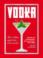 Vodka: Mezclar, Agitar, Remover: Más de 40 Combinados Para Amantes del Vodka