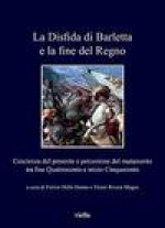 La Disfida Di Barletta E La Fine del Regno: Coscienza del Presente E Percezione del Mutamento Tra Fine Quattrocento E Inizio Cinquecento