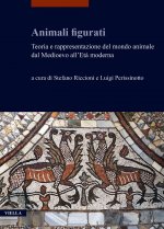Animali Figurati: Teoria E Rappresentazione del Mondo Animale Dal Medioevo All'eta Moderna