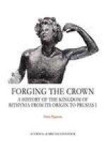 Forging the Crown: A History of the Kingdom of Bithynia from Its Origin to Prusias I