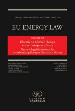 Eu Energy Law Volume XII - Electricity Market Design in the European Union, Volume 12: The New Legal Framework for Decarbonising Europe's Electricity