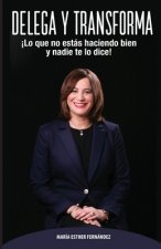 Delega Y Transforma: ?Lo que no estás haciendo bien y nadie te lo dice!