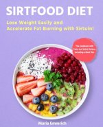 Sirtfood Diet: Lose Weight Easily and Accelerate Fat Burning with Sirtuin! The Cookbook with Tasty and Quick Recipes Including a Meal