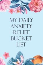 My Daily Anxiety Relief Bucket List: Bucket List for Anxiety and Mood Trackers With Anxiety Symptom Book, Starting and Ending Every Day With Gratitude