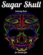Sugar Skull Coloring Book for Dream Girl: Best Coloring Book with Beautiful Gothic Women, Fun Skull Designs and Easy Patterns for Relaxation