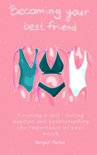Becoming Your Best Friend: Creating a Self-Loving Mindset and Understanding The Importance Of Your Worth