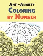 Anti-Anxiety Coloring by Number: A Coloring Book for Grown-Ups Providing Relaxation and Encouragement, Creative Activities to Help Manage Stress, Anxi