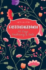 Fastentagebuch: 40 Tage Ernährung und Seele - Das Begleittagebuch zur Fastenzeit -- Inkl. Nährwerttabelle, vielen Tipps und Motivation