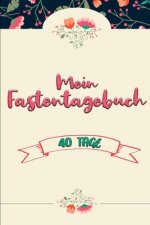 Mein Fastentagebuch: 40 Tage - Das Begleittagebuch zur Fastenzeit -- Inkl. Nährwerttabelle, vielen Tipps und Motivation -- A5 -- Softcover