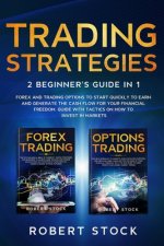 Trading Strategies: 2 Beginner's Guide in 1: Forex and Trading Options to start quickly to earn and generate the Cash Flow for your Financ
