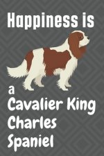 Happiness is a Cavalier King Charles Spaniel: For Cavalier King Charles Spaniel Dog Fans