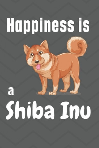 Happiness is a Shiba Inu: For Shiba Inu Dog Fans