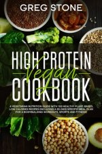 High Protein Vegan Cookbook: A Vegetarian Nutrition Guide With 100 Healthy Plant-Based, Low Calories Recipes (Including A 30- Days Specific Meal Pl