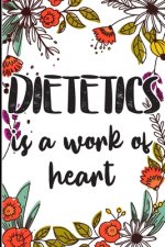 Dietetics is a Work of Heart: Gifts for A Dietetic Doctor, Dietetics Appreciation Gift congratulations Gift, Colored Floral cute cover, happy birthd