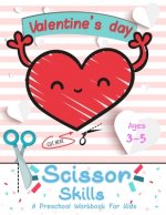 Valentine's Day: Scissor Skills A Preschool Workbook For Kids: Scissors Practice for Kindergarten