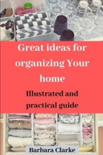 Great ideas for organizing Your home: Illustrated and practical guide