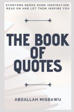 The Book of Quotes: Everyone Needs Some Inspiration, Read on and Let Them Inspire You
