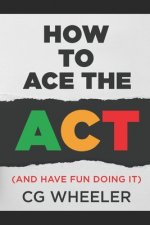 How to Ace the ACT: and have fun doing it!