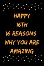 Happy 16th 16 Reasons Why You Are Amazing