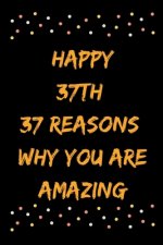 Happy 37th 37 Reasons Why You Are Amazing