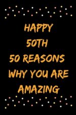 Happy 50th 50 Reasons Why You Are Amazing