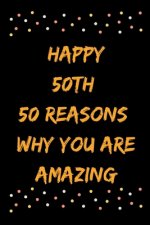 Happy 50th 50 Reasons Why You Are Amazing