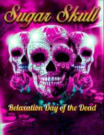 Sugar Skull Relaxation Day of the Dead: Best Coloring Book with Beautiful Gothic Women, Fun Skull Designs and Easy Patterns for Relaxation