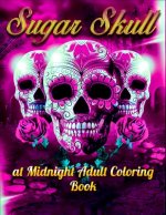 Sugar Skull at Midnight Adult Coloring Book: Best Coloring Book with Beautiful Gothic Women, Fun Skull Designs and Easy Patterns for Relaxation