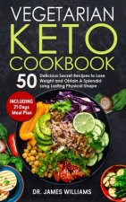 Vegetarian Keto Cookbook: 50 Delicious Secret Recipes to Lose Weight and Obtain A Splendid Long Lasting Physical Shape (INCLUDING 21 days meal p