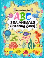 A B C Sea Animals Coloring Book: An Activity Book for Toddlers and Preschool Kids to Learn the English Alphabet Letters from A to Z with sea creatures
