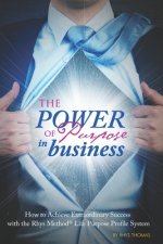 The Power of Purpose in Business: How to Achieve Extraordinary Success with the Rhys Method Life Purpose Profile System
