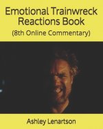 Emotional Trainwreck Reactions Book: (8th Online Commentary)