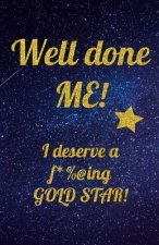 Well done ME!: I deserve a f*%@ing GOLD STAR!