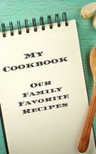 My Cookbook Our Family Favorite Recipes: An easy way to create your very own recipe cookbook with your favorite created recipes an 5