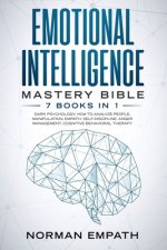 Emotional Intelligence Mastery Bible: 7 Books in 1: Dark Psychology, How to Analyze People, Manipulation, Empath, Self-Discipline, Anger Management, C