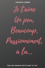 Je t'aime Un peu, Beaucoup, Passionnément, ? la...: Carnet des Amoureux pour écrire tous Vos Plus Beaux Moments - 120 pages - Format 15,24 x 22,86 cm