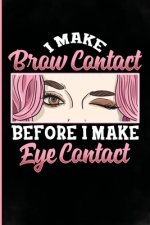 I make brow contact before eye contact: Funny Esthetician Gifts with sayings for women, mom, daughter, girl, wife, and grandma Who love cosmetology.
