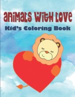 Animals With Love Kid's Coloring Book: Hearts Coloring Book For Children, Animals Coloring Book For Kindergarten, Animal Valentine Coloring Book For T