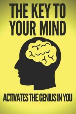 The Key to Your Mind-Activate the Genius in You: Powerful FUNDAMENTAL keys to developing a winning mind!