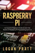 Raspberry Pi: An Essential Beginner's Guide to Learn the Realms of Raspberry Pi Programming from A-Z