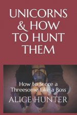 Unicorns and How to Hunt Them: How to Score a Threesome Like a Pro
