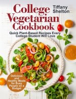 College Vegetarian Cookbook: Quick Plant-Based Recipes Every College Student Will Love. Delicious and Healthy Meals for Busy People on a Budget (Ve